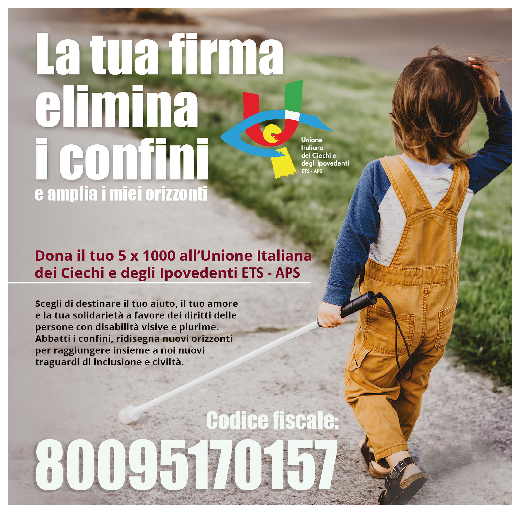 Immagine per promuovere la destinazione del 5 per mille ad UICI Milano. Sulla sinistra lo slogan "La tua firma elimina i confini e amplia i miei orizzonti", sulla destra la foto di un bambino con bastone bianco in cammino, in basso il codice fiscale dell'Associazione.